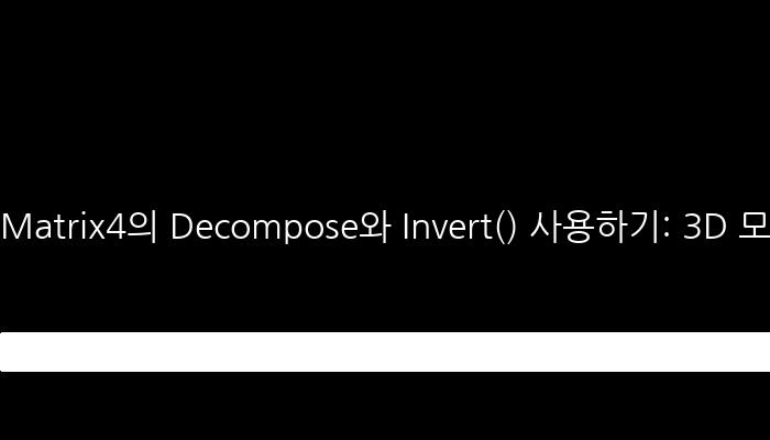 Matrix4의 Decompose와 Invert() 사용하기: 3D 모델 변환과 충돌 감지