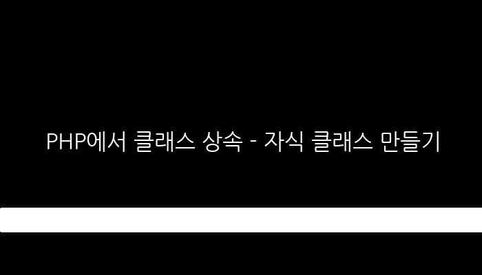 PHP에서 클래스 상속 - 자식 클래스 만들기