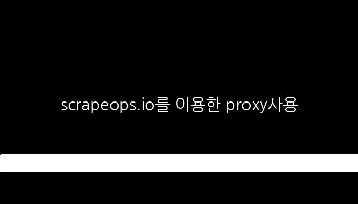 scrapeops.io를 이용한 proxy사용