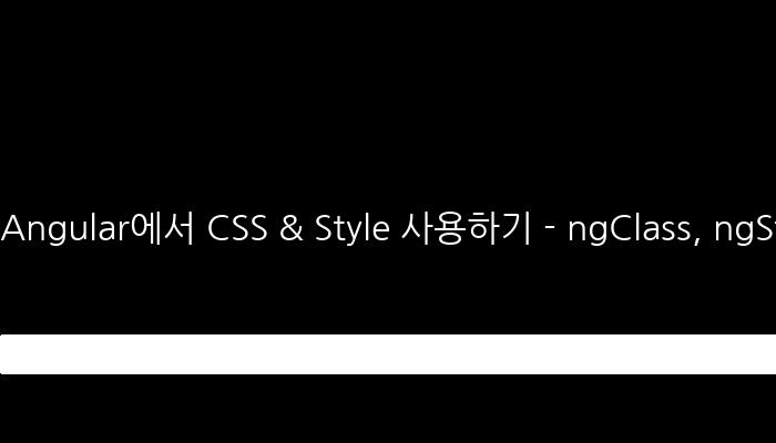 Angular에서 CSS & Style 사용하기 - ngClass, ngStyle 사용법 이해하기