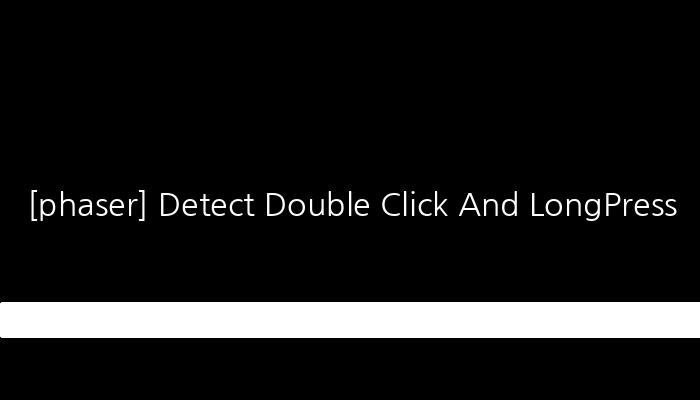 [phaser] Detect Double Click And LongPress