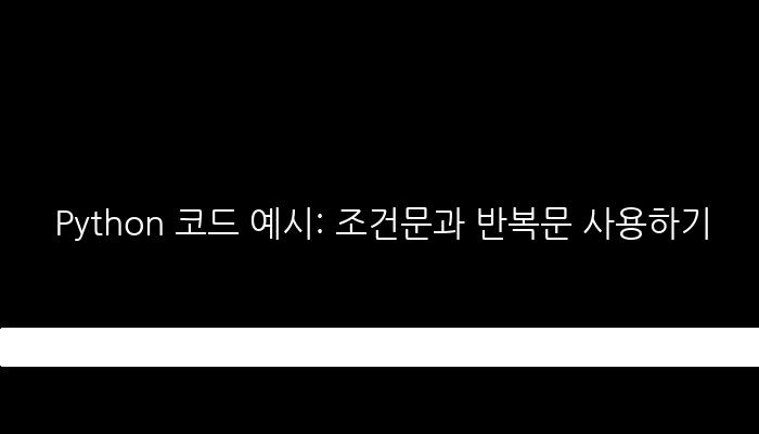 Python 코드 예시: 조건문과 반복문 사용하기