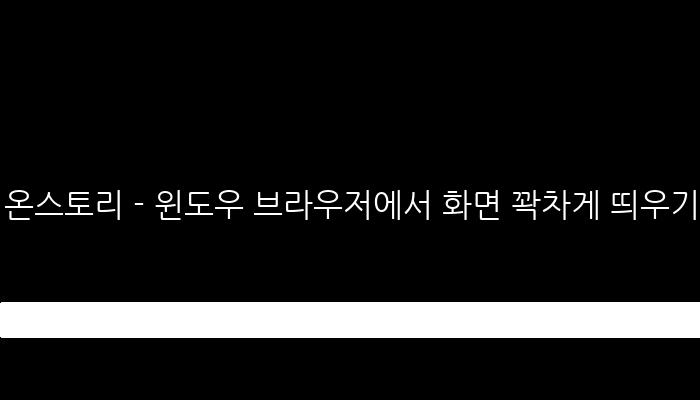 온스토리 - 윈도우 브라우저에서 화면 꽉차게 띄우기