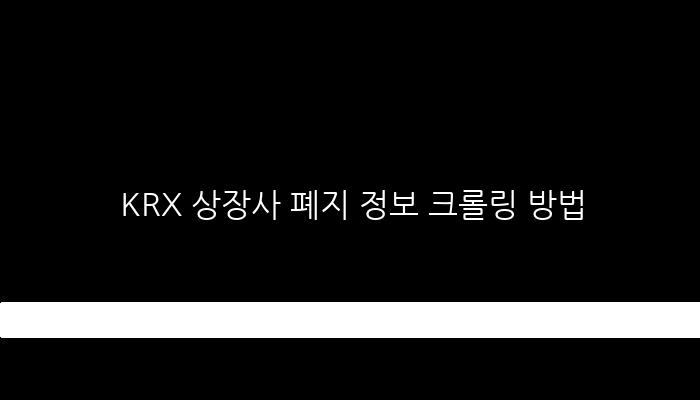 KRX 상장사 폐지 정보 크롤링 방법