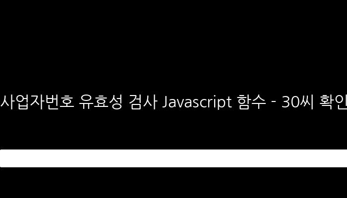사업자번호 유효성 검사 Javascript 함수 - 30씨 확인하기