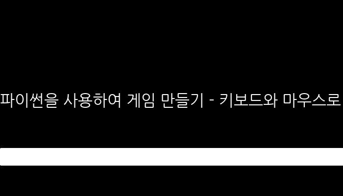 파이썬을 사용하여 게임 만들기 - 키보드와 마우스로 플레이어 제어