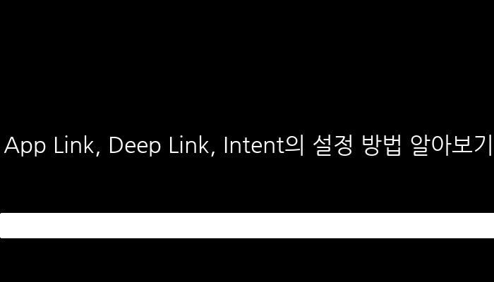 App Link, Deep Link, Intent의 설정 방법 알아보기