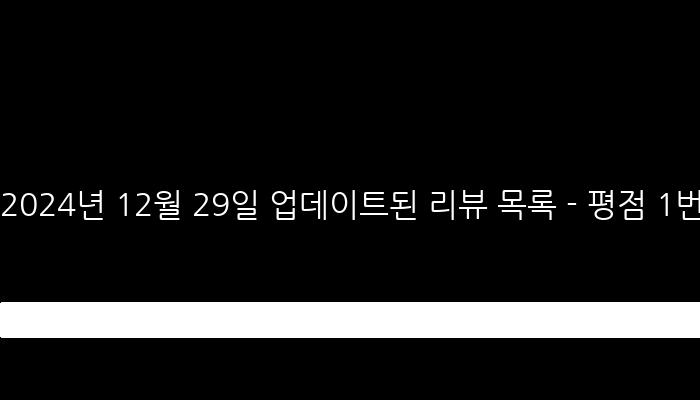 2024년 12월 29일 업데이트된 리뷰 목록 - 평점 1번 투표