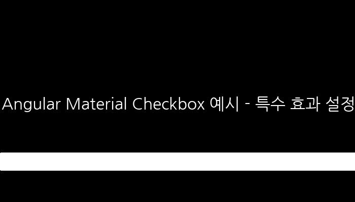 Angular Material Checkbox 예시 - 특수 효과 설정