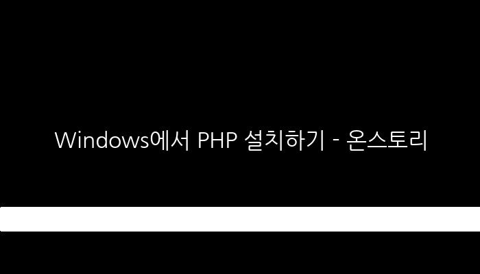 Windows에서 PHP 설치하기 - 온스토리