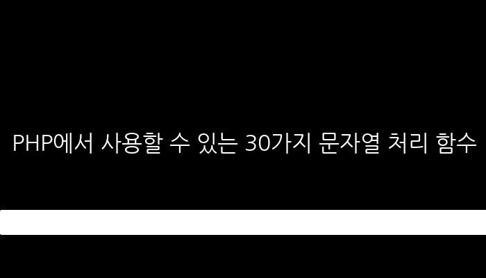 PHP에서 사용할 수 있는 30가지 문자열 처리 함수