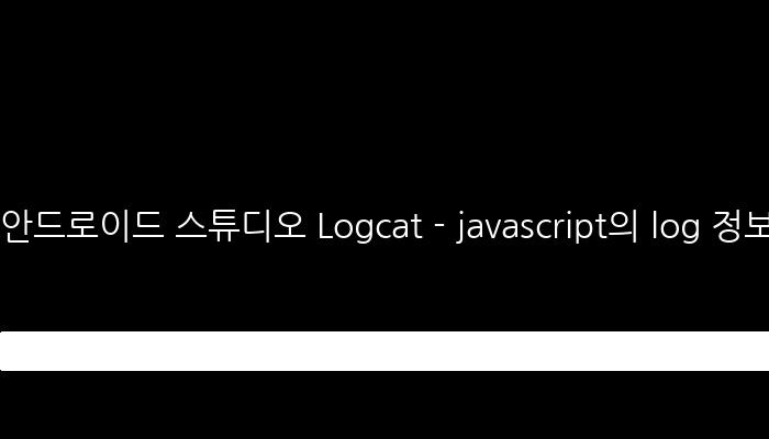 안드로이드 스튜디오 Logcat - javascript의 log 정보 확인하기