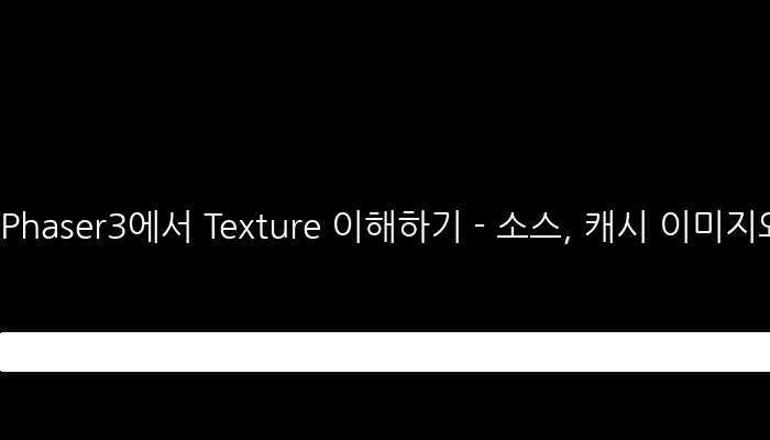 Phaser3에서 Texture 이해하기 - 소스, 캐시 이미지와 프레임
