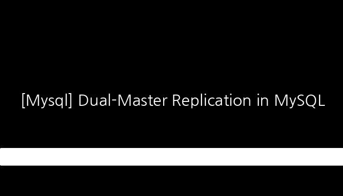 [Mysql] Dual-Master Replication in MySQL