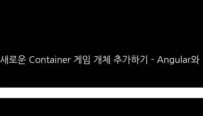 새로운 Container 게임 개체 추가하기 - Angular와 Phaser.GameObjects.Container